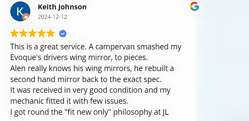 A Google review by Keith Johnson dated 2024-12-12 with a 5-star rating. The review commends the service for rebuilding a second-hand wing mirror for a Range Rover Evoque to exact specifications, avoiding the "fit new only" philosophy, and highlights the quality of the product and service.